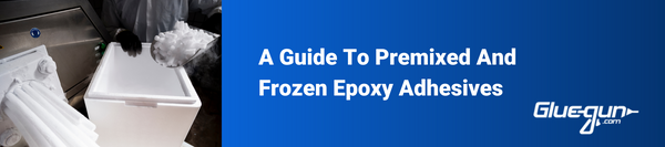 A Guide To Premixed & Frozen Epoxy Adhesives 