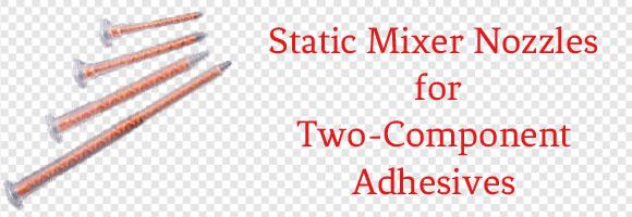 Static Mixer Nozzles for Mixing Two-Component Adhesives