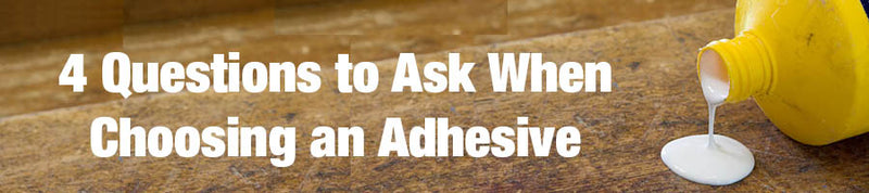 4 Questions to Ask When Choosing an Adhesive