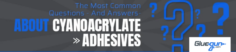 The 9 Myths about Cyanoacrylate Adhesives - PROSTECH