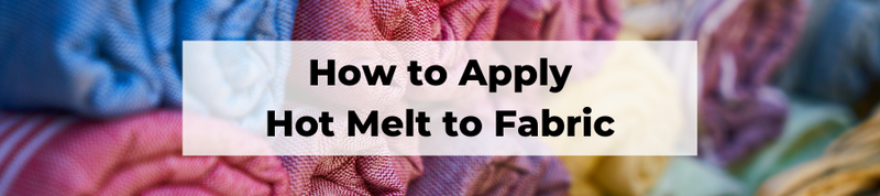 How to Apply Hot Melt to Fabric