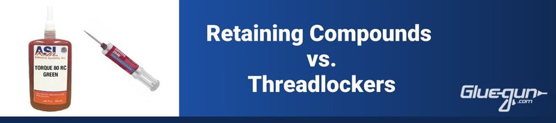 Retaining Compounds vs. Threadlockers