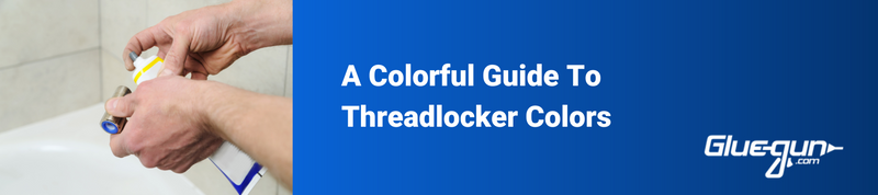 Breaking The (Color) Code: A Quick Guide To Threadlocker Colors