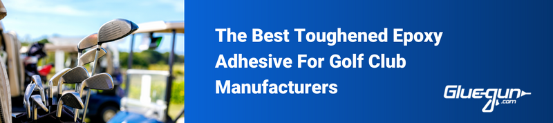 The Best Toughened Epoxy Adhesive For Golf Club Manufacturers