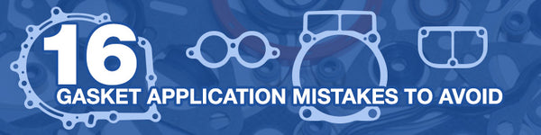 16 Gasket Application Mistakes to Avoid