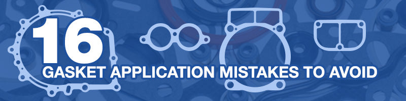 16 Gasket Application Mistakes to Avoid